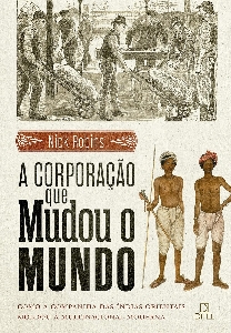A corporação que mudou o mundo : como a companhia das Índias Orientais moldou a multinacional moderna
