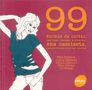 99 formas de cortar, costurar, franzir e amarrar sua camiseta, transformando-a em algo especial