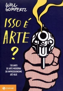 Isso é arte? : 150 anos de arte moderna do impressionismo até hoje